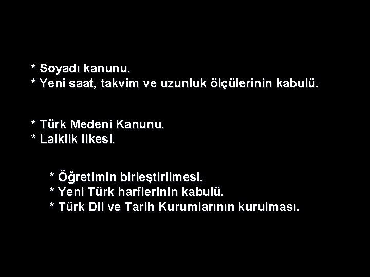 * Soyadı kanunu. * Yeni saat, takvim ve uzunluk ölçülerinin kabulü. * Türk Medeni * Soyadı kanunu. * Yeni saat, takvim ve uzunluk ölçülerinin kabulü. * Türk Medeni