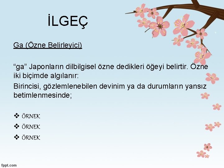 İLGEÇ Ga (Özne Belirleyici) “ga” Japonların dilbilgisel özne dedikleri öğeyi belirtir. Özne iki biçimde