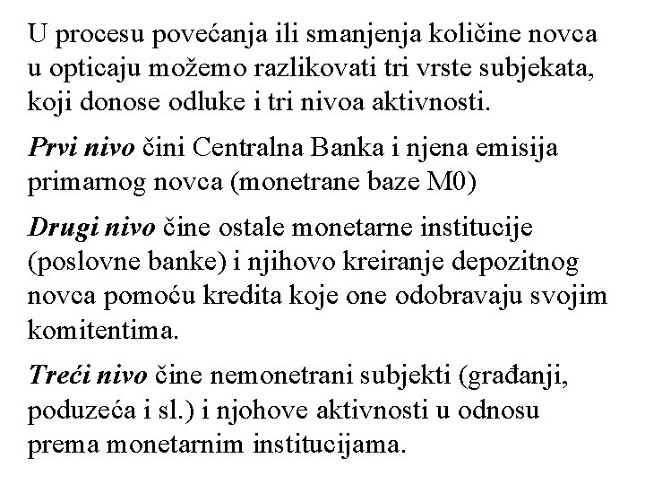 U procesu povećanja ili smanjenja količine novca u opticaju možemo razlikovati tri vrste subjekata,
