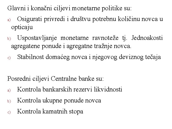 Glavni i konačni ciljevi monetarne politike su: a) b) c) Osigurati privredi i društvu