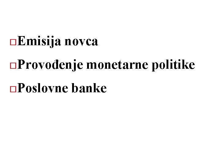  Emisija novca Provođenje monetarne politike Poslovne banke 