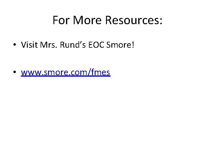 For More Resources: • Visit Mrs. Rund’s EOC Smore! • www. smore. com/fmes 