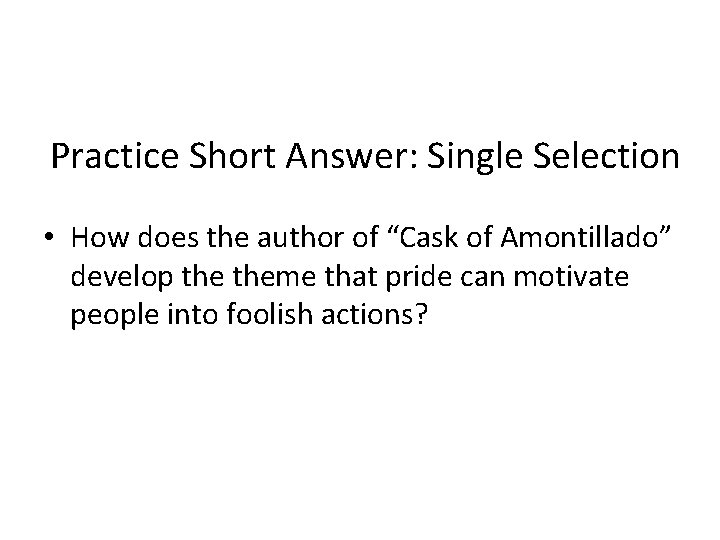 Practice Short Answer: Single Selection • How does the author of “Cask of Amontillado”