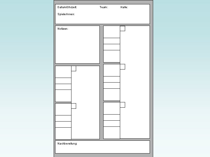 Datum/Uhrzeit: Team: Halle: Spieler. Innen: Notizen: Nachbereitung: Steffen Böhm (ÜL Ausbildung 07) 