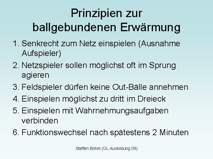 Prinzipien zur ballgebundenen Erwärmung 1. Senkrecht zum Netz einspielen (Ausnahme Aufspieler) 2. Netzspieler sollen