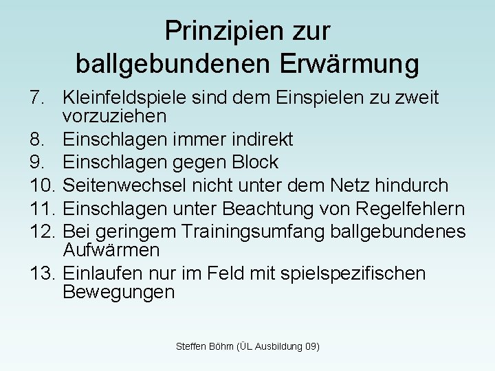 Prinzipien zur ballgebundenen Erwärmung 7. Kleinfeldspiele sind dem Einspielen zu zweit vorzuziehen 8. Einschlagen