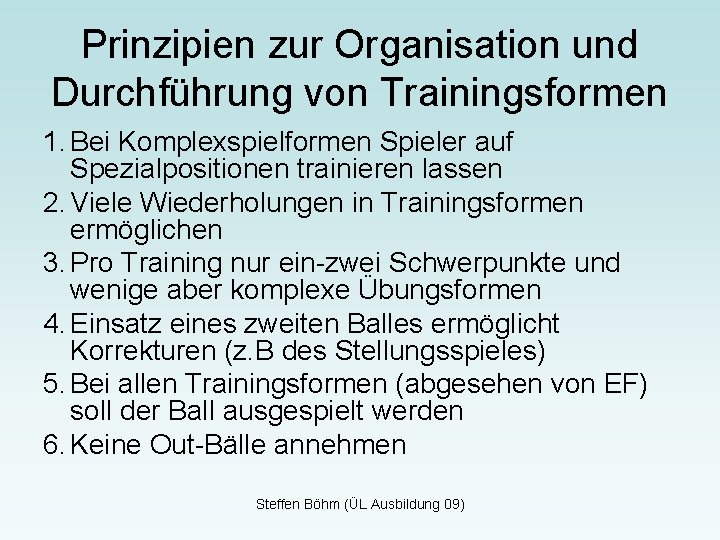 Prinzipien zur Organisation und Durchführung von Trainingsformen 1. Bei Komplexspielformen Spieler auf Spezialpositionen trainieren