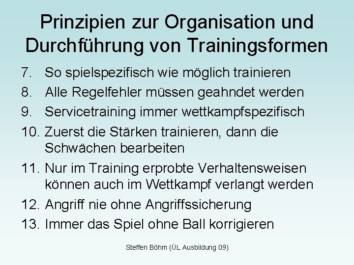 Prinzipien zur Organisation und Durchführung von Trainingsformen 7. So spielspezifisch wie möglich trainieren 8.