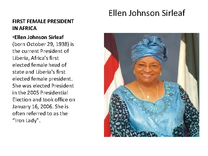 FIRST FEMALE PRESIDENT IN AFRICA *Ellen Johnson Sirleaf (born October 29, 1938) is the