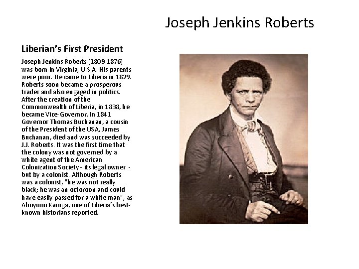  Joseph Jenkins Roberts Liberian’s First President Joseph Jenkins Roberts (1809 -1876) was born