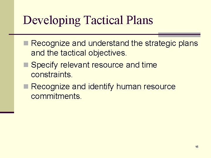 Developing Tactical Plans n Recognize and understand the strategic plans and the tactical objectives.