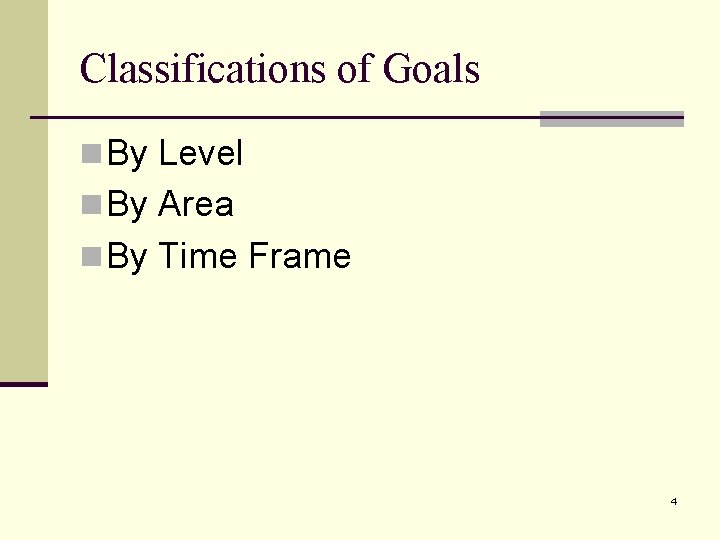 Classifications of Goals n By Level n By Area n By Time Frame 4