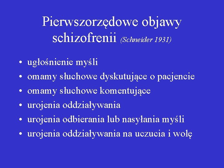 Pierwszorzędowe objawy schizofrenii (Schneider 1931) • • • ugłośnienie myśli omamy słuchowe dyskutujące o