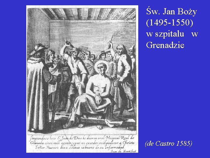 Św. Jan Boży (1495 -1550) w szpitalu w Grenadzie (de Castro 1585) 