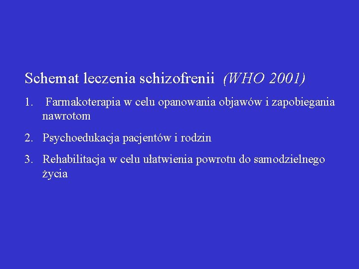 Schemat leczenia schizofrenii (WHO 2001) 1. Farmakoterapia w celu opanowania objawów i zapobiegania nawrotom