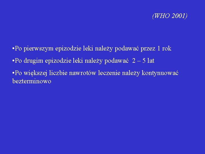 (WHO 2001) • Po pierwszym epizodzie leki należy podawać przez 1 rok • Po