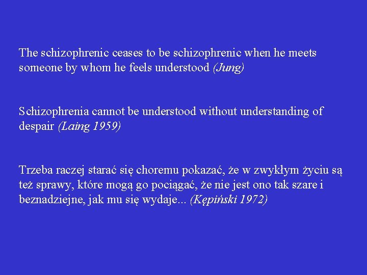 The schizophrenic ceases to be schizophrenic when he meets someone by whom he feels