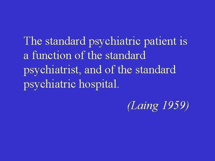 The standard psychiatric patient is a function of the standard psychiatrist, and of the