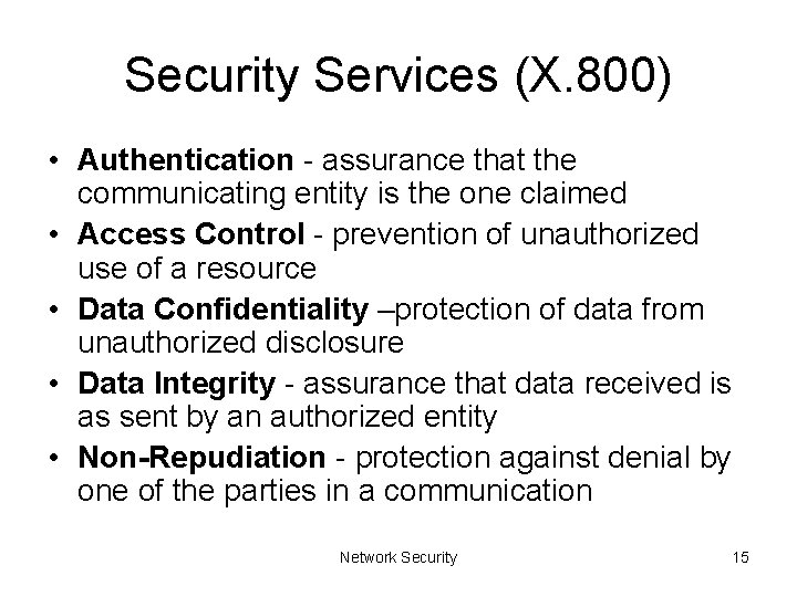 Security Services (X. 800) • Authentication - assurance that the communicating entity is the