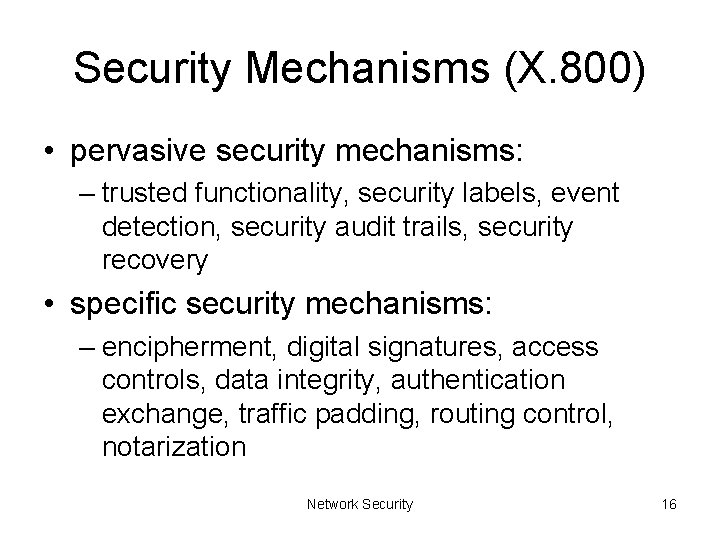 Security Mechanisms (X. 800) • pervasive security mechanisms: – trusted functionality, security labels, event