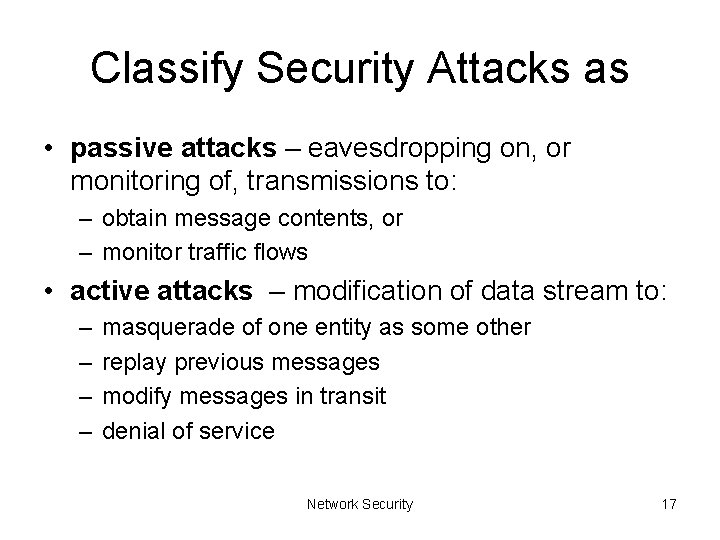 Classify Security Attacks as • passive attacks – eavesdropping on, or monitoring of, transmissions