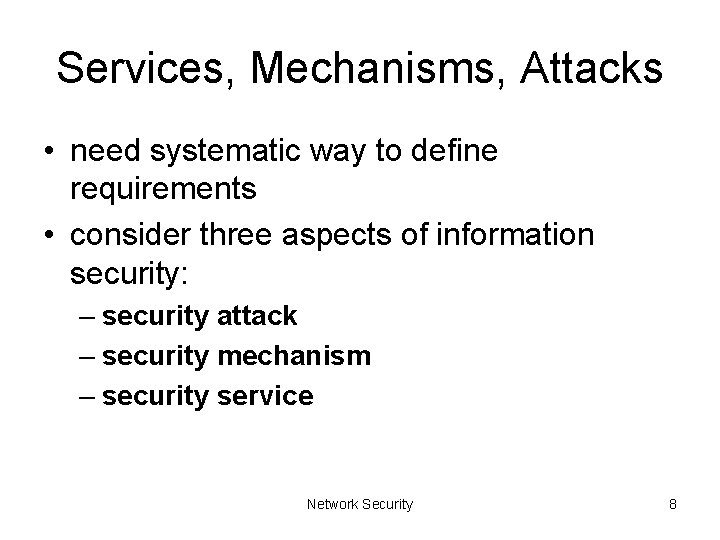 Services, Mechanisms, Attacks • need systematic way to define requirements • consider three aspects