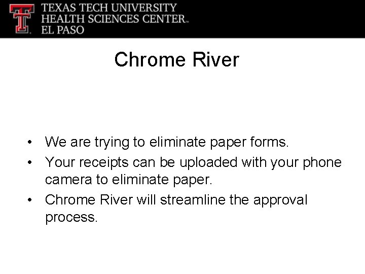 Chrome River • We are trying to eliminate paper forms. • Your receipts can