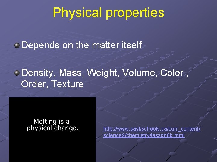 Physical properties Depends on the matter itself Density, Mass, Weight, Volume, Color , Order,