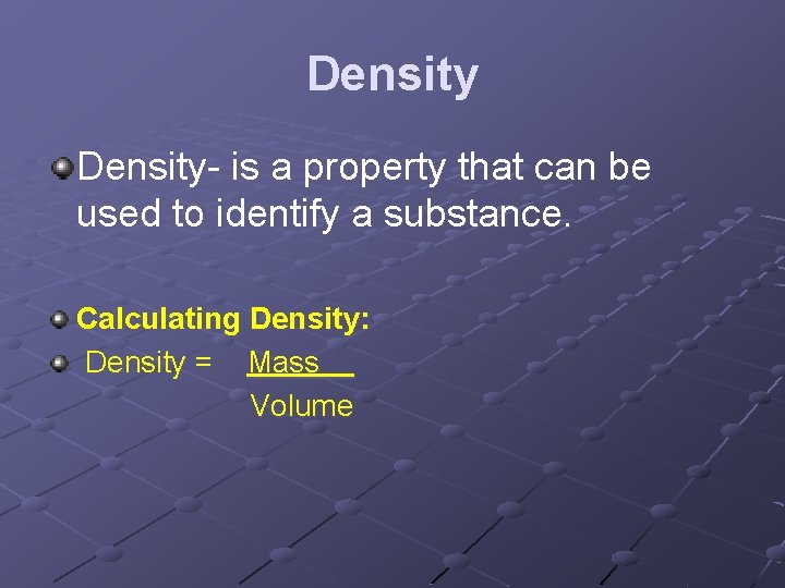 Density- is a property that can be used to identify a substance. Calculating Density: