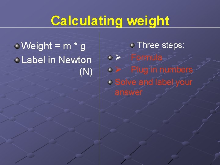 Calculating weight Weight = m * g Label in Newton (N) Three steps: Ø