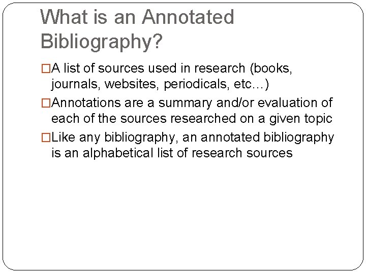 What is an Annotated Bibliography? �A list of sources used in research (books, journals,