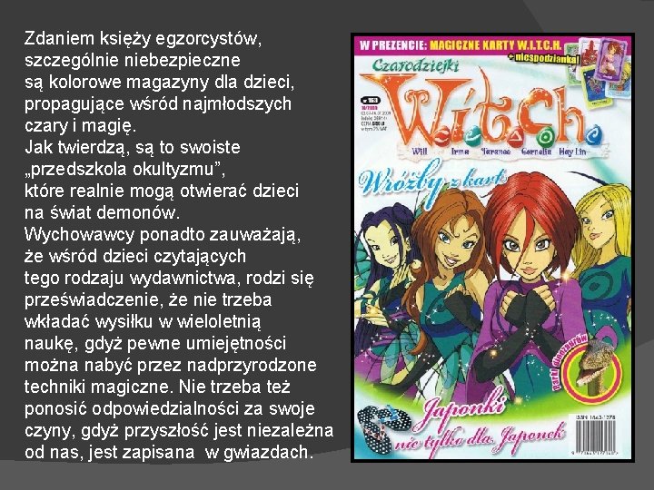 Zdaniem księży egzorcystów, szczególnie niebezpieczne są kolorowe magazyny dla dzieci, propagujące wśród najmłodszych czary