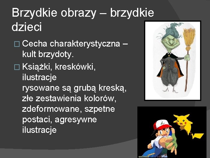 Brzydkie obrazy – brzydkie dzieci � Cecha charakterystyczna – kult brzydoty. � Książki, kreskówki,