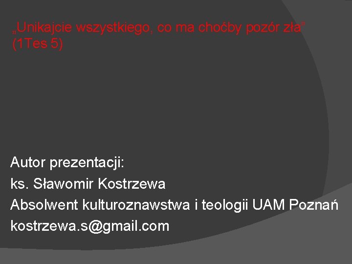 „Unikajcie wszystkiego, co ma choćby pozór zła” (1 Tes 5) Autor prezentacji: ks. Sławomir