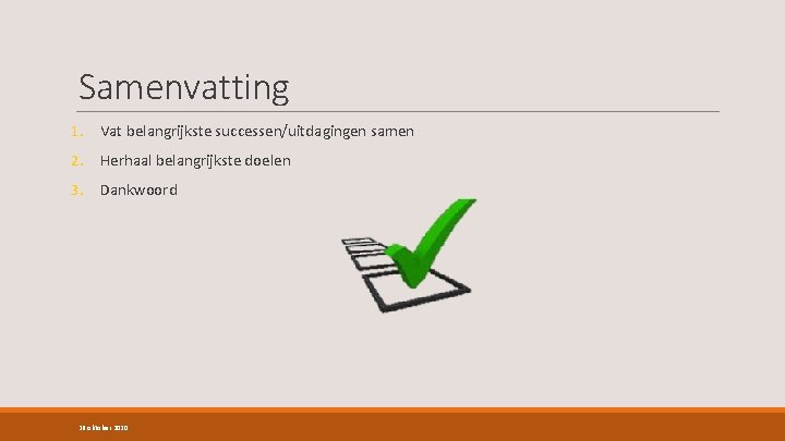 Samenvatting 1. Vat belangrijkste successen/uitdagingen samen 2. Herhaal belangrijkste doelen 3. Dankwoord 26 oktober