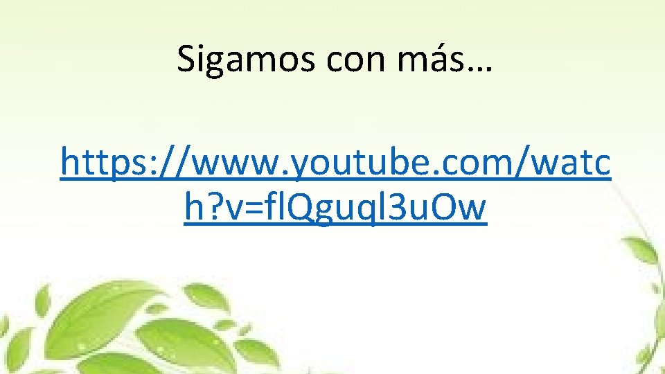 Sigamos con más… https: //www. youtube. com/watc h? v=fl. Qguql 3 u. Ow 