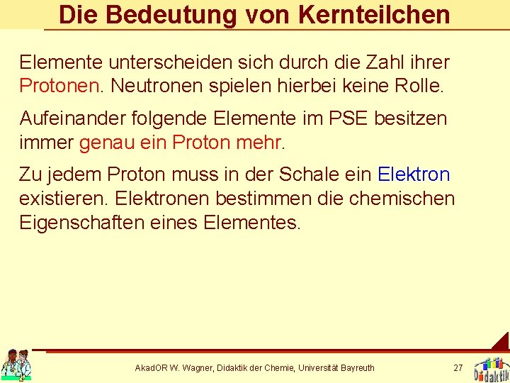 Die Bedeutung von Kernteilchen Elemente unterscheiden sich durch die Zahl ihrer Protonen. Neutronen spielen