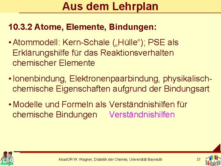 Aus dem Lehrplan 10. 3. 2 Atome, Elemente, Bindungen: • Atommodell: Kern-Schale („Hülle“); PSE