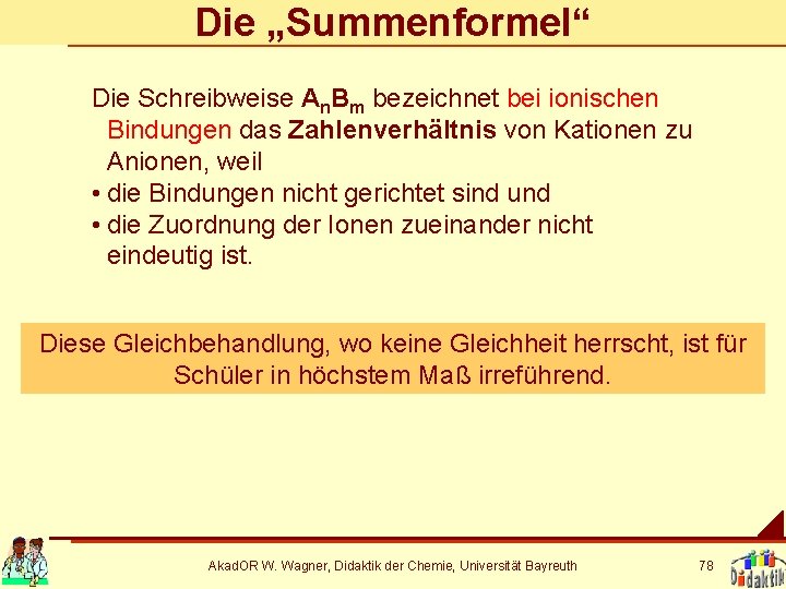 Die „Summenformel“ Die Schreibweise An. Bm bezeichnet bei ionischen Bindungen das Zahlenverhältnis von Kationen