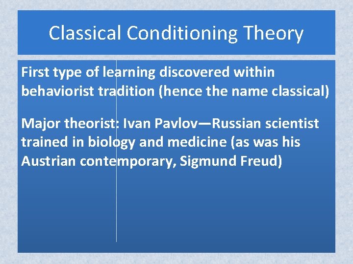 Classical Conditioning Theory First type of learning discovered within behaviorist tradition (hence the name