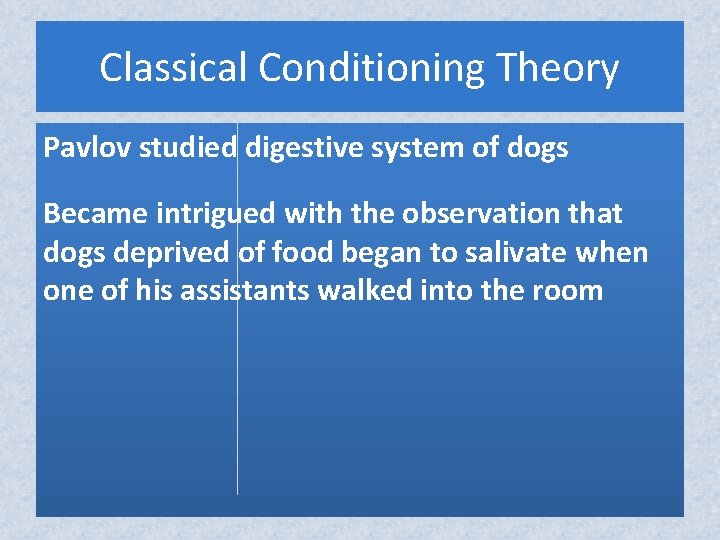 Classical Conditioning Theory Pavlov studied digestive system of dogs Became intrigued with the observation Classical Conditioning Theory Pavlov studied digestive system of dogs Became intrigued with the observation