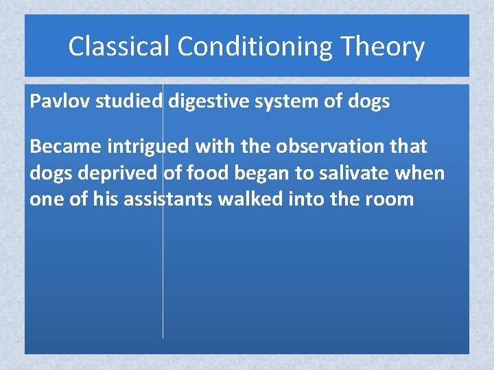 Classical Conditioning Theory Pavlov studied digestive system of dogs Became intrigued with the observation