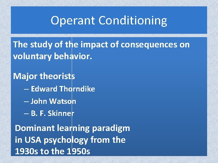 Operant Conditioning The study of the impact of consequences on voluntary behavior. Major theorists