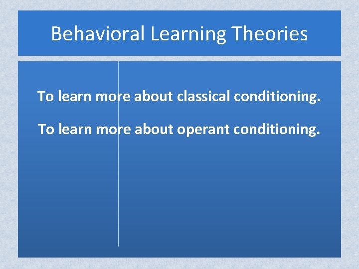 Behavioral Learning Theories To learn more about classical conditioning. To learn more about operant