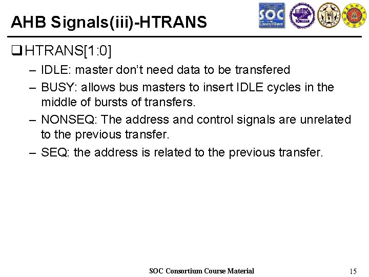AHB Signals(iii)-HTRANS q HTRANS[1: 0] – IDLE: master don’t need data to be transfered