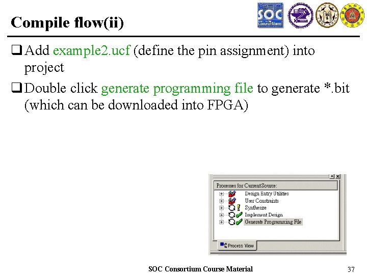 Compile flow(ii) q Add example 2. ucf (define the pin assignment) into project q