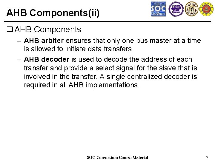 AHB Components(ii) q AHB Components – AHB arbiter ensures that only one bus master