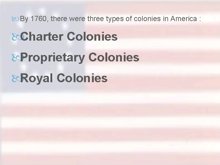  By 1760, there were three types of colonies in America : Charter Colonies