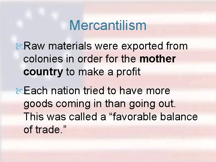 Mercantilism Raw materials were exported from colonies in order for the mother country to
