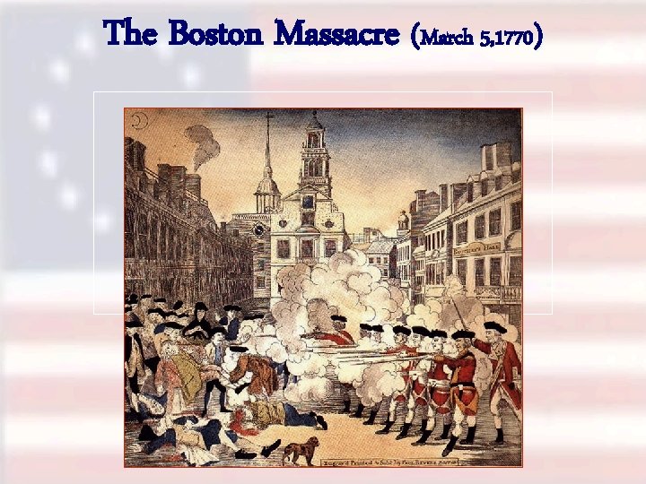 The Boston Massacre (March 5, 1770) 